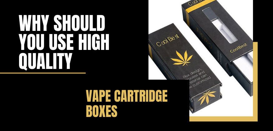 Why Should you Use High Quality Vape Cartridge Boxes?
