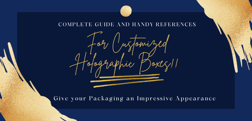 A Complete Guide And Handy References For Customized Holographic Boxes!!