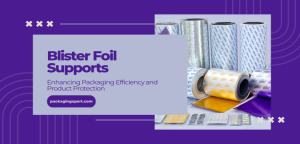 blister foil supports in enhancing packaging