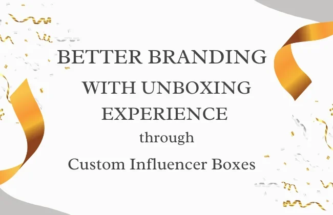 Custom Influencer Boxes: Better Branding Through Unboxing