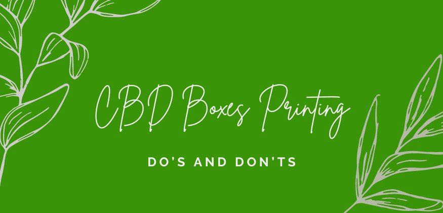 do’s and don’ts for custom cbd boxes printing