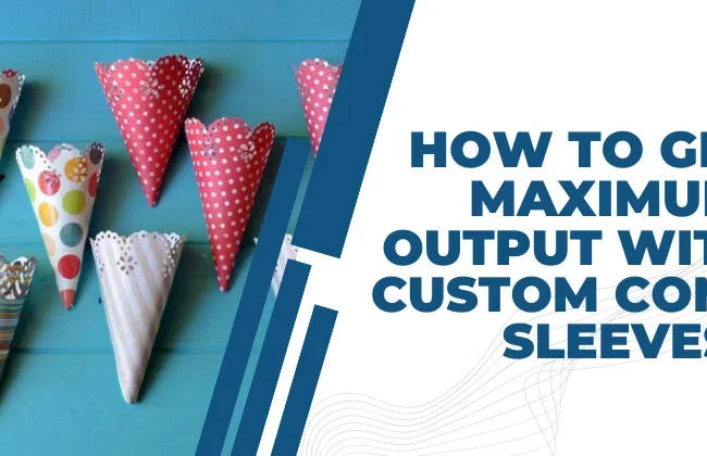 Maximum Output with Custom Cone Sleeve Packaging