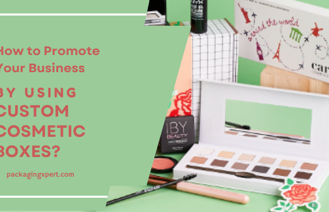 promote your business by using custom cosmetic boxes
