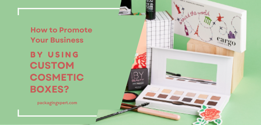 promote your business by using custom cosmetic boxes